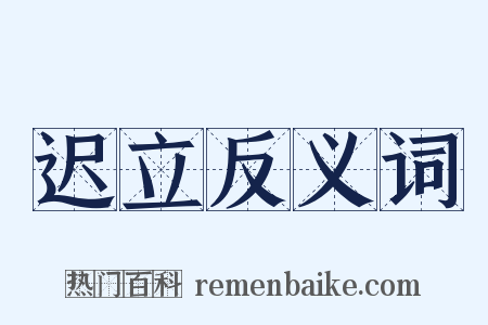 迟立反义词是什么意思的图片